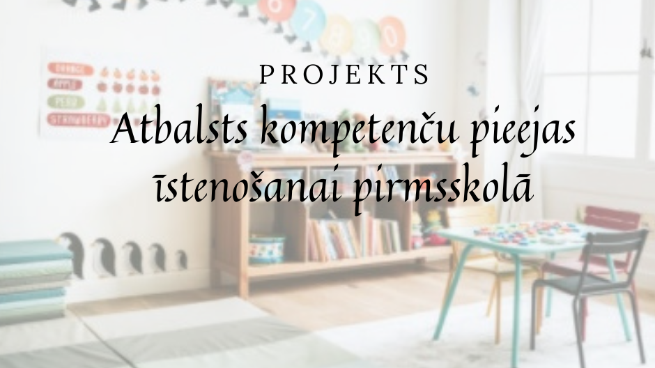 Projekts “Atbalsts kompetenču pieejas īstenošanai pirmsskolā” 2021/2022